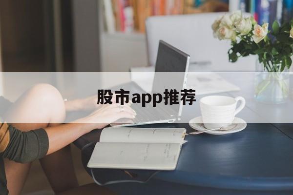 股市app推荐(股市app是干嘛的)